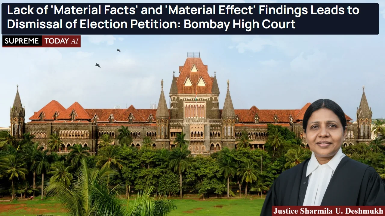 Lack of 'Material Facts' and 'Material Effect' Findings Leads to Dismissal of Election Petition: Bombay High Court