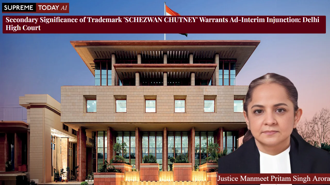 Secondary Significance of Trademark 'SCHEZWAN CHUTNEY' Warrants Ad-Interim Injunction: Delhi High Court