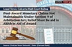 Post-Award Monetary Claims Not Maintainable Under Section 9 of Arbitration Act; Relief Must Be in Aid of Award: Calcutta High Court