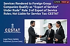 Services Rendered to Foreign Group Companies Qualify as 'Export of Service' Under Rule 3 of Export of Service Rules; Not Liable for Service Tax: CESTAT