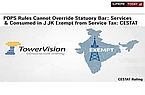 POPS Rules Cannot Override Statutory Bar; Services Rendered & Consumed in J&K Exempt from Service Tax: CESTAT