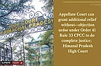 Appellate Court can grant additional relief without cross-objection under Order 41 Rule 33 CPC to do complete justice: Himachal Pradesh High Court