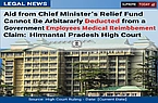 Aid from Chief Minister's Relief Fund Cannot Be Arbitrarily Deducted from a Government Employee's Medical Reimbursement Claim: Himachal Pradesh High Court