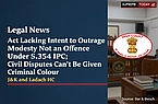 Act Lacking Intent to Outrage Modesty Not an Offence Under S.354 IPC; Civil Disputes Can't Be Given Criminal Colour: J&K and Ladakh HC