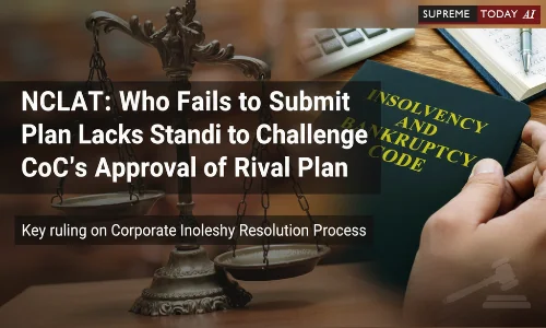 PRA Who Fails to Submit Plan Lacks Locus Standi to Challenge CoC's Approval of Rival Plan: NCLAT