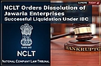 NCLT Orders Dissolution of Jawaria Enterprises Following Successful Liquidation Under IBC