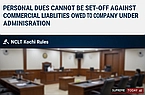 Personal Dues Cannot Be Set-Off Against Commercial Liabilities Owed to Company Under Administration: NCLT Kochi