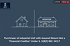 Purchaser of Industrial Unit with Assured Return Not a 'Financial Creditor' Under S. 5(8)(f) IBC: NCLT