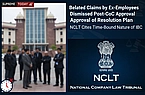 Belated Claims by Ex-Employees Dismissed Post-CoC Approval of Resolution Plan: NCLT Cites Time-Bound Nature of IBC