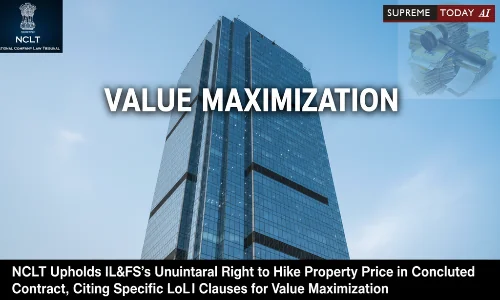 NCLT Upholds IL&FS's Unilateral Right to Hike Property Price in Concluded Contract, Citing Specific LoI Clauses for Value Maximization