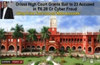 Orissa High Court Grants Bail to 23 Accused in ₹6.28 Cr Cyber Fraud, Citing Prima Facie Use as 'Mule Accounts'