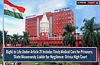 Right to Life Under Article 21 Includes Timely Medical Care for Prisoners; State Vicariously Liable for Negligence: Orissa High Court