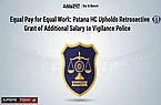 Equal Pay for Equal Work: Patna HC Upholds Retrospective Grant of Additional Salary to Vigilance Police