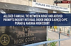 Alleged Familial Tie Between Judge and Accused Prompts Inquiry into Bail Order under S.439(2) CrPC: Punjab & Haryana High Court
