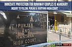 Immediate Protection for Runaway Couples is Mandatory, Inquiry to Follow: Punjab & Haryana High Court