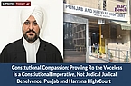 Constitutional Compassion: Providing Relief to the Voiceless is a Constitutional Imperative, Not Judicial Benevolence: Punjab and Haryana High Court