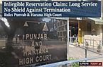 Ineligible Reservation Claim: Long Service No Shield Against Termination, Rules Punjab & Haryana High Court