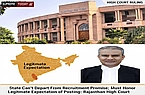 State Can't Depart From Recruitment Promise; Must Honor Legitimate Expectation of Posting: Rajasthan High Court