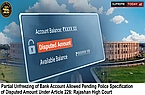 Partial Unfreezing of Bank Account Allowed Pending Police Specification of Disputed Amount Under Article 226: Rajasthan High Court