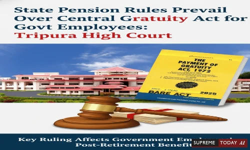 State Pension Rules Prevail Over Central Gratuity Act for Govt Employees: Tripura High Court