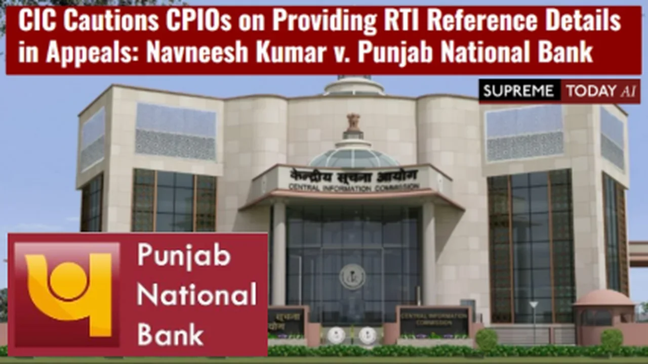 CIC Cautions CPIOs on Providing RTI Reference Details in Appeals: Navneesh Kumar v. Punjab National Bank