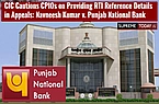 CIC Cautions CPIOs on Providing RTI Reference Details in Appeals: Navneesh Kumar v. Punjab National Bank