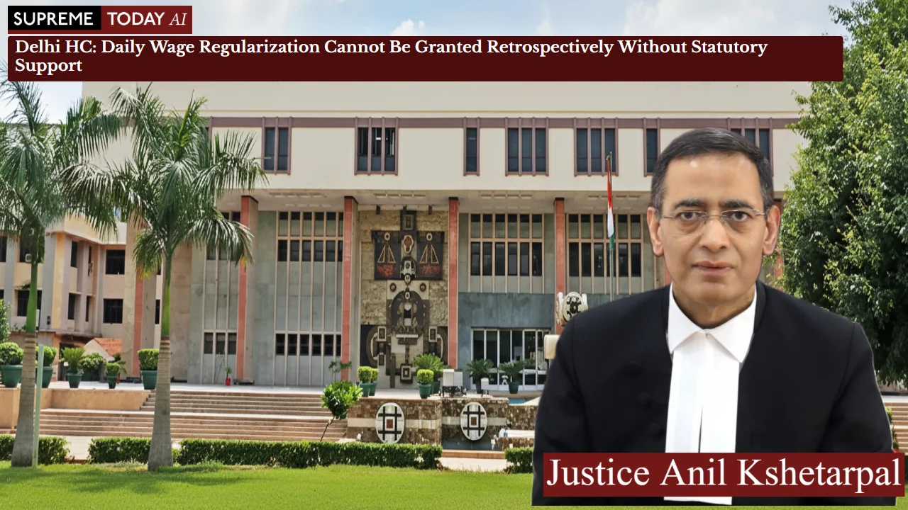 Delhi HC: Daily Wage Regularization Cannot Be Granted Retrospectively Without Statutory Support